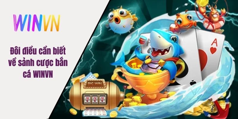 Đôi điều cần biết về sảnh cược bắn cá WINVN