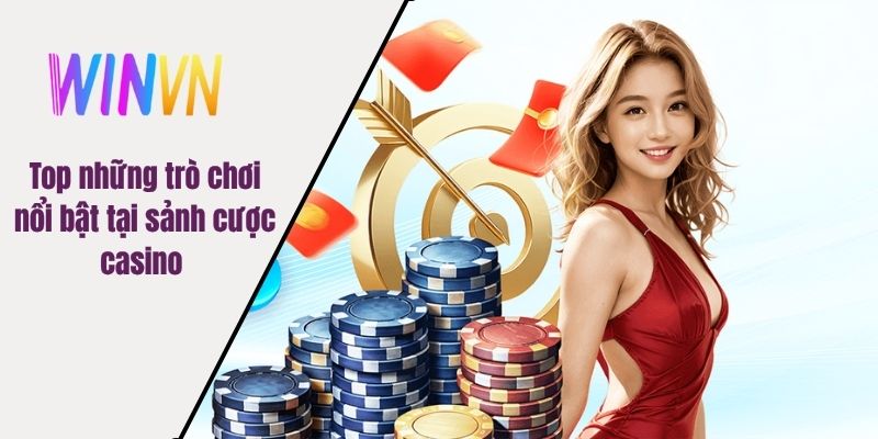 Top những trò chơi nổi bật tại sảnh cược casino