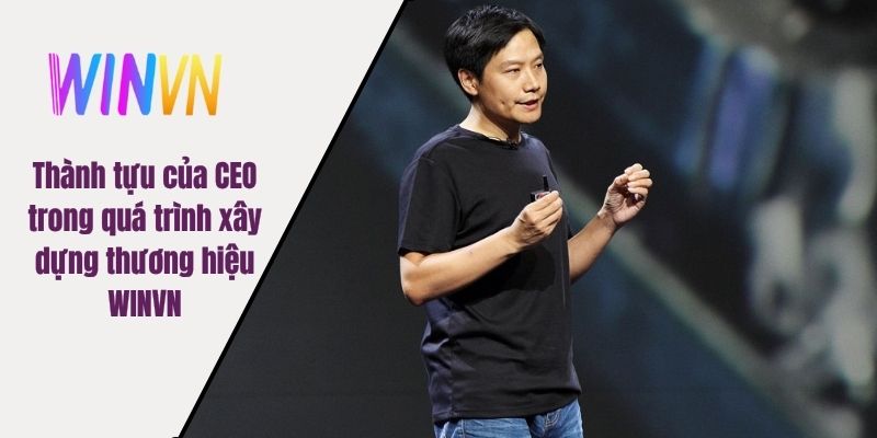 Thành tựu của CEO trong quá trình xây dựng thương hiệu WINVN