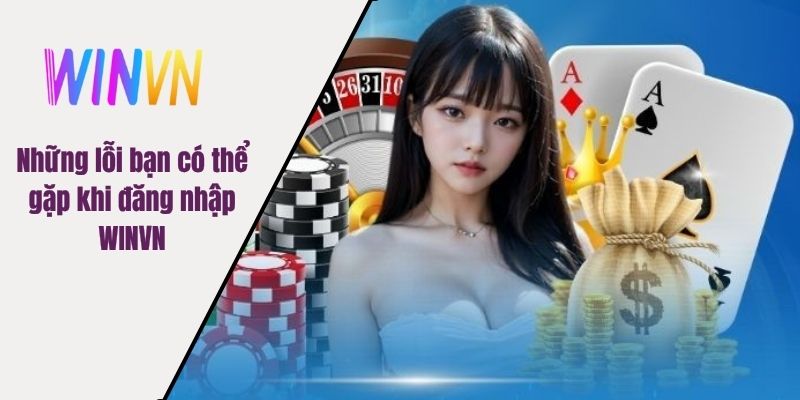 Những lỗi bạn có thể gặp khi đăng nhập WINVN