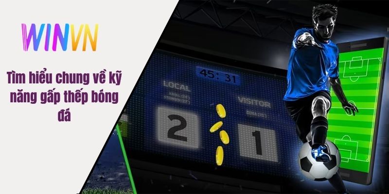 Tìm hiểu chung về kỹ năng gấp thếp bóng đá