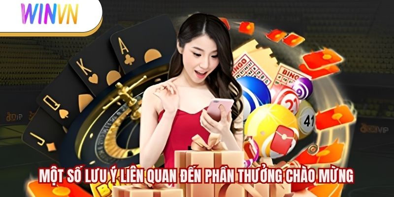 Một số lưu ý liên quan đến phần thưởng chào mừng