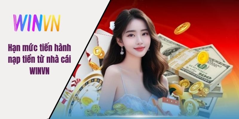Hạn mức tiến hành nạp tiền từ nhà cái WINVN