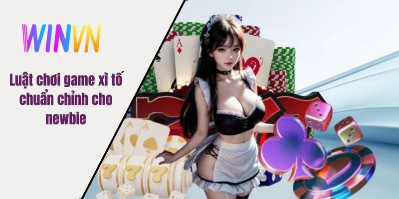 Luật chơi game xì tố chuẩn chỉnh cho newbie