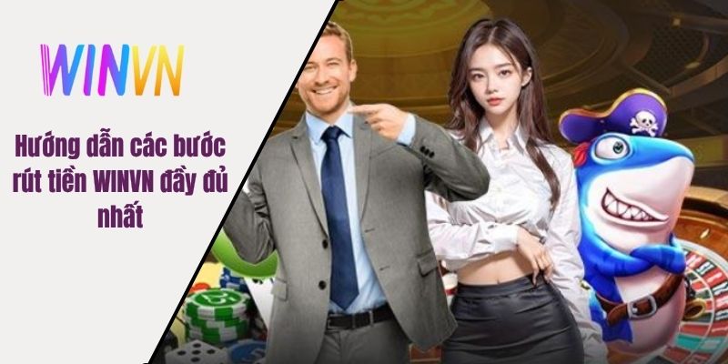 Hướng dẫn các bước rút tiền WINVN đầy đủ nhất