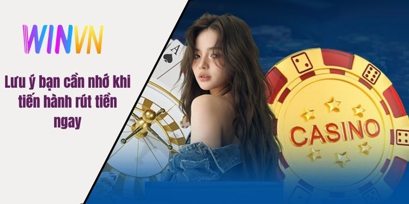 Lưu ý bạn cần nhớ khi tiến hành rút tiền ngay