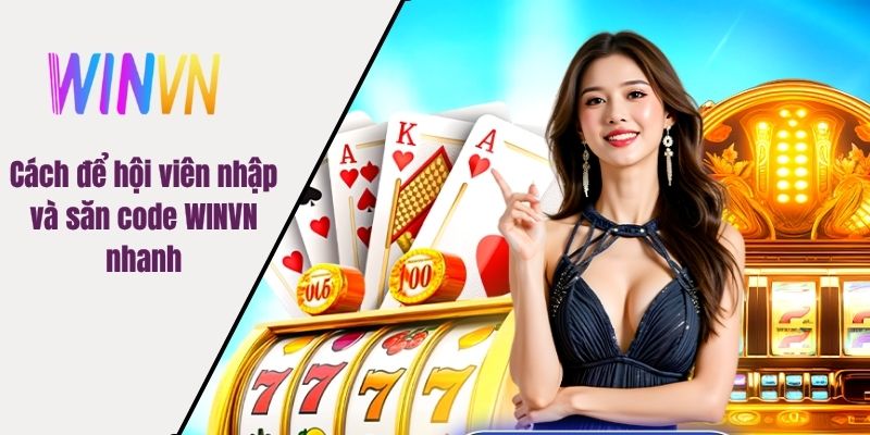 Cách để hội viên nhập và săn code WINVN nhanh