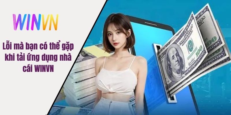 Lỗi mà bạn có thể gặp khi tải ứng dụng nhà cái