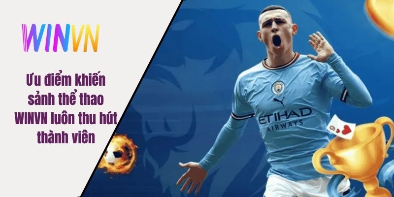 Ưu điểm khiến sảnh thể thao WINVN luôn thu hút thành viên