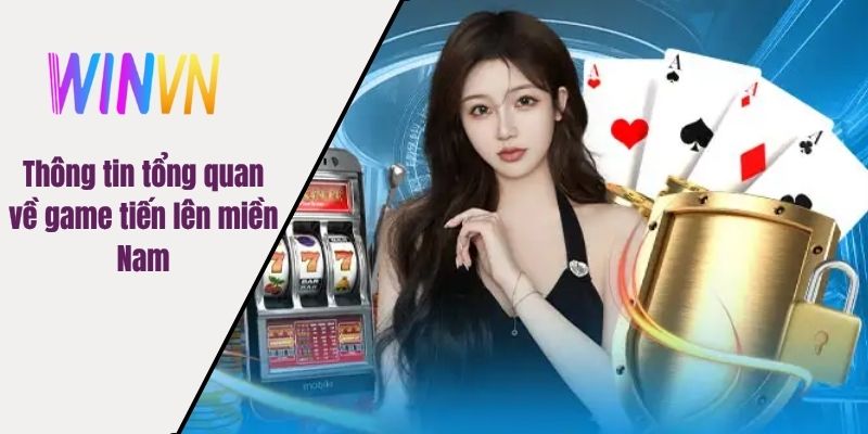 Thông tin tổng quan về game tiến lên miền Nam