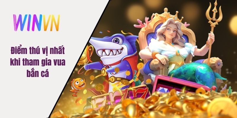 Điểm thú vị nhất khi tham gia vua bắn cá