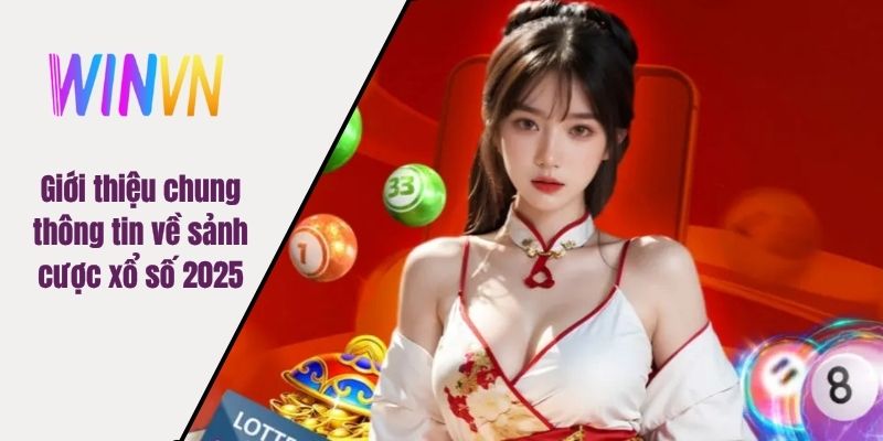 Giới thiệu chung thông tin về sảnh cược xổ số 2025