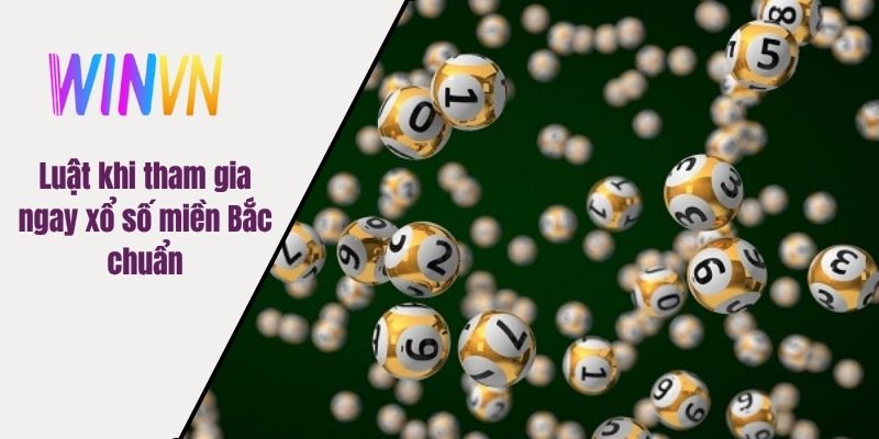 Luật khi tham gia ngay xổ số miền Bắc chuẩn