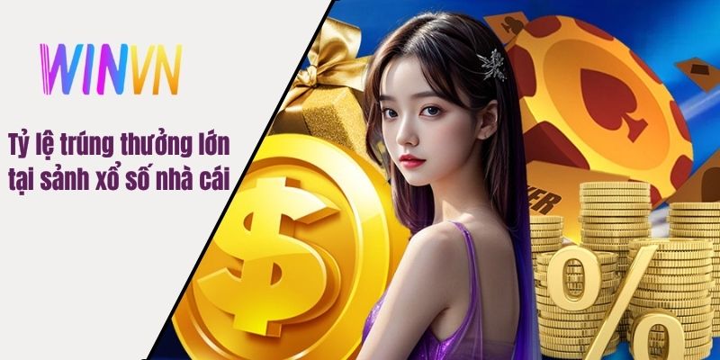 Tỷ lệ trúng thưởng lớn tại sảnh xổ số nhà cái