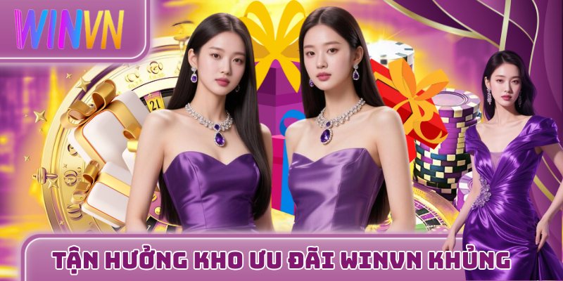 Tận hưởng kho ưu đãi WINVN khủng